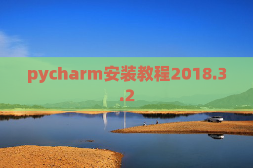 pycharm安装教程2018.3.2 pycharm安装教程2018.3.2